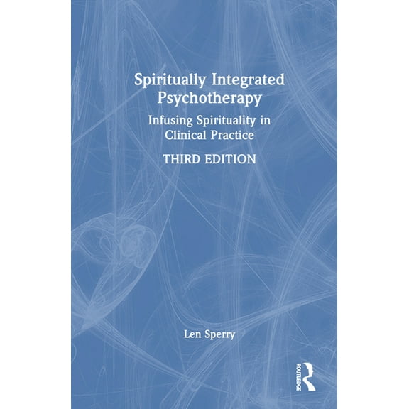 Spiritually Integrated Psychotherapy: Infusing Spirituality in Clinical Practice, (Hardcover)