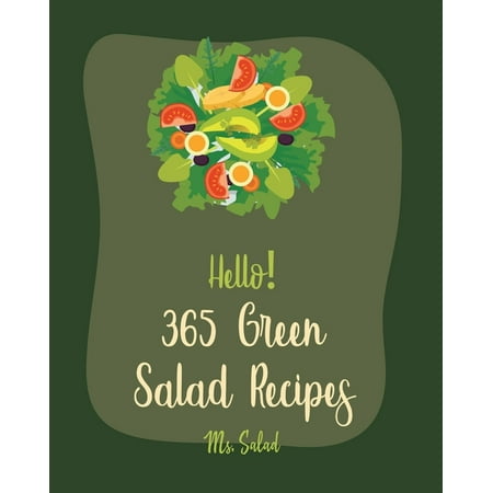 Green Salad Recipes: Hello! 365 Green Salad Recipes: Best Green Salad Cookbook Ever For Beginners [Book 1] (Paperback)