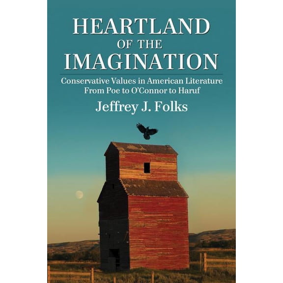 Heartland of the Imagination: Conservative Values in American Literature from Poe to O'Connor to Haruf, (Paperback)