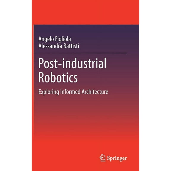 Post-Industrial Robotics: Exploring Informed Architecture, (Hardcover)