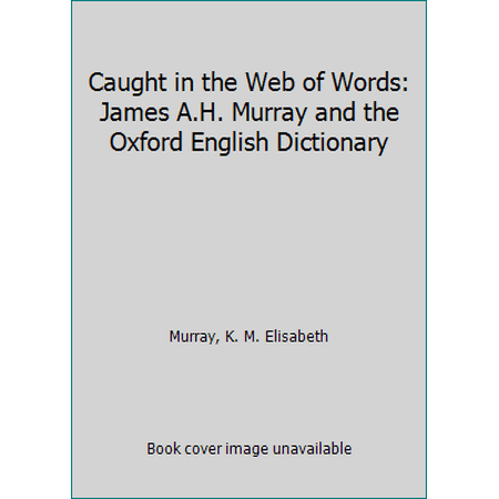 Caught in the Web of Words: James A.H. Murray and the Oxford English Dictionary [Paperback - Used]