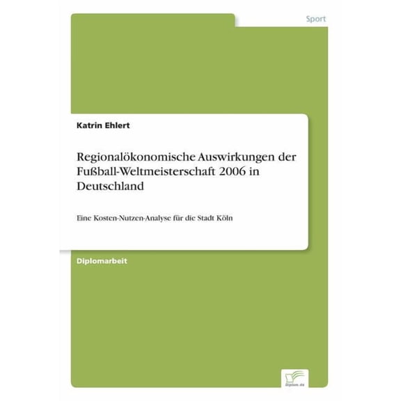 RegionalÃ¶konomische Auswirkungen der FuÃball-Weltmeisterschaft 2006 in Deutschland: Eine Kosten-Nutzen-Analyse fÃ¼r die S, (Paperback)