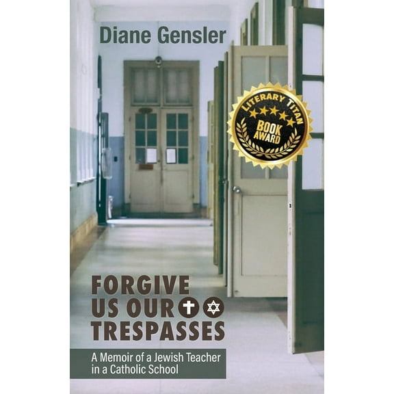 Forgive Us Our Trespasses : A Memoir of a Jewish Teacher in a Catholic School