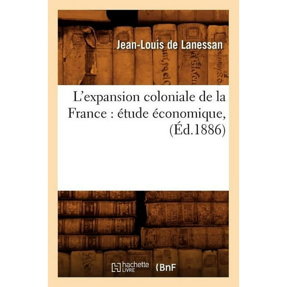Histoire: L'Expansion Coloniale de la France: Étude Économique, (Éd.1886) (Paperback)