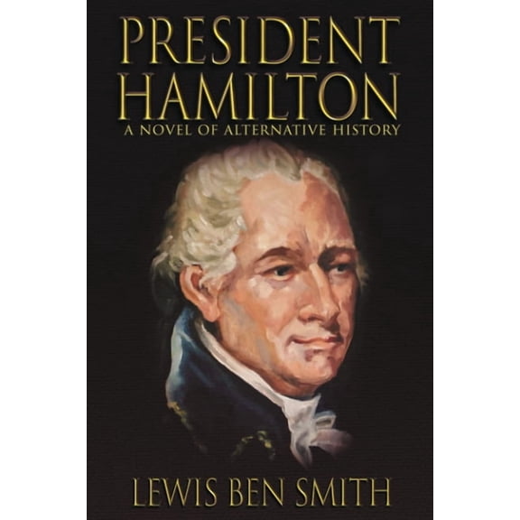 President Hamilton : A Novel of Alternative History (Paperback)