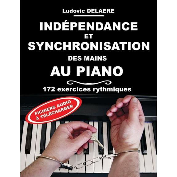 Ind?pendance et Synchronisation des Mains au Piano: 172 exercices rythmiques