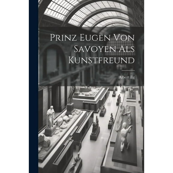 Prinz Eugen Von Savoyen Als Kunstfreund (Paperback)
