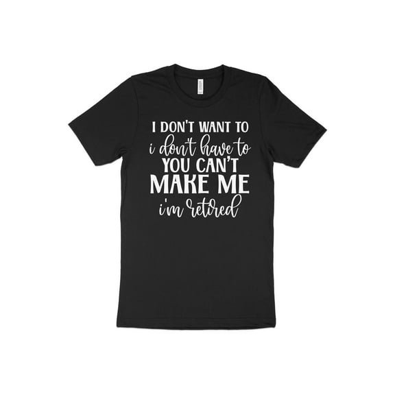 I Don't Want To You Can't Make Me I'm Retired T-Shirt, Funny Grandpa Shirt, Funny Retirement Gifts, Retirement Shirts, Gifts For Men