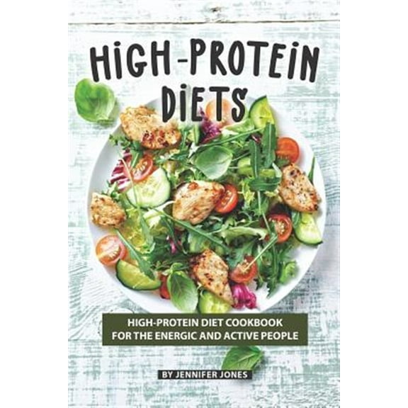 High-Protein Diets: High-Protein Diet Cookbook for The Energic and Active People