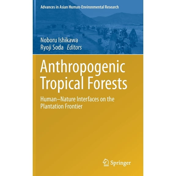 Advances in Asian Human-Environmental Re Anthropogenic Tropical Forests: Human-Nature Interfaces on the Plantation Frontier, (Hardcover)