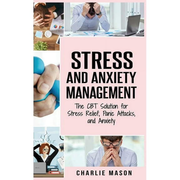 Stress and Anxiety Management : The CBT Solution for Stress Relief, Panic Attacks, and Anxiety: Stress and Anxiety Management (Hardcover)