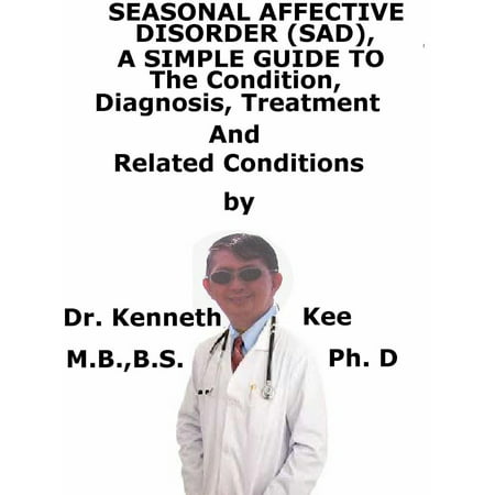 Seasonal Affective Disorder (SAD), A Simple Guide To The Condition, Diagnosis, Treatment And Related Conditions - (Best Medication For Seasonal Affective Disorder)