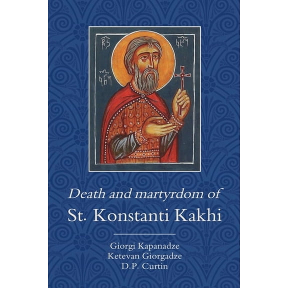 Death and Martyrdom of St. Konstanti Kakhi, (Paperback)