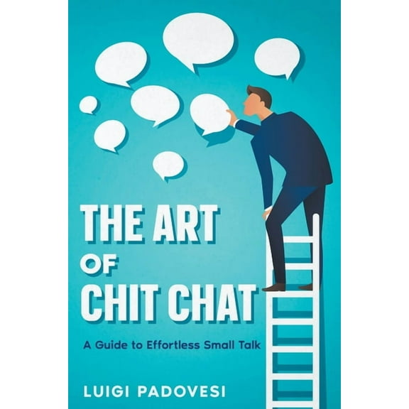 The Art of Chit Chat: A Guide to Effortless Small Talk, (Paperback)