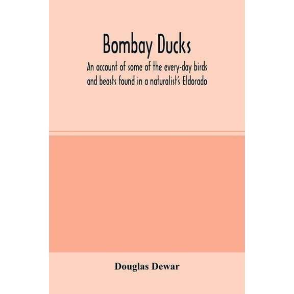 Bombay ducks; an account of some of the every-day birds and beasts found in a naturalist's Eldorado, (Paperback)