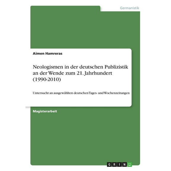 Neologismen in der deutschen Publizistik an der Wende zum 21. Jahrhundert (1990-2010): Untersucht an ausgewählten deutschen Tages- und Wochenzeitungen (Paperback)