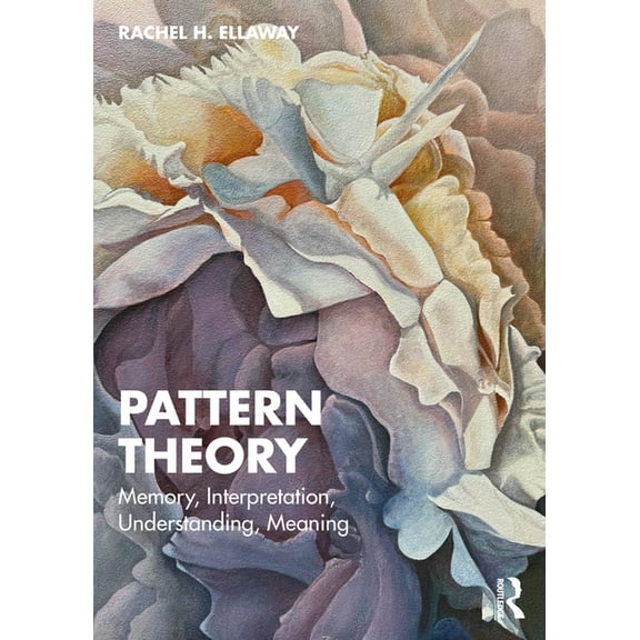 Pattern Theory: Memory, Interpretation, Understanding, Meaning, (Paperback)