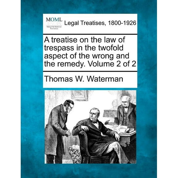 A treatise on the law of trespass in the twofold aspect of the wrong and the remedy. Volume 2 of 2 (Paperback)