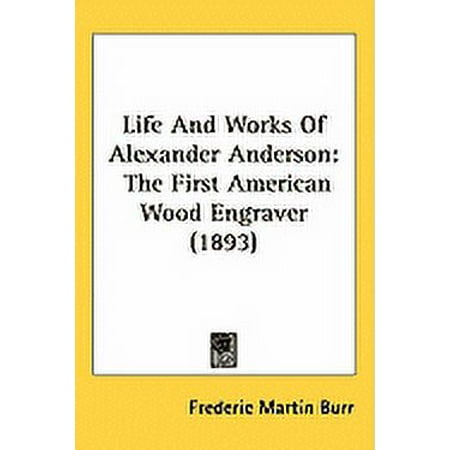 Life And Works Of Alexander Anderson : The First American Wood Engraver (1893) (Hardcover) Life And Works Of Alexander Anderson : The First American Wood Engraver (1893) (Hardcover)