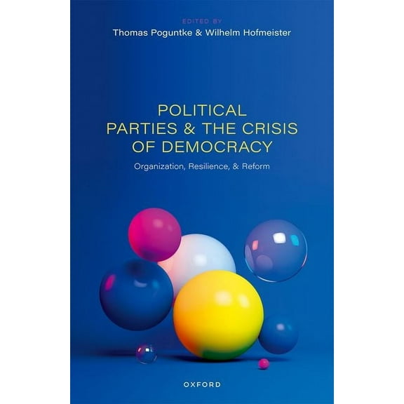 Political Parties and the Crisis of Democracy: Organization, Resilience, and Reform, (Hardcover)
