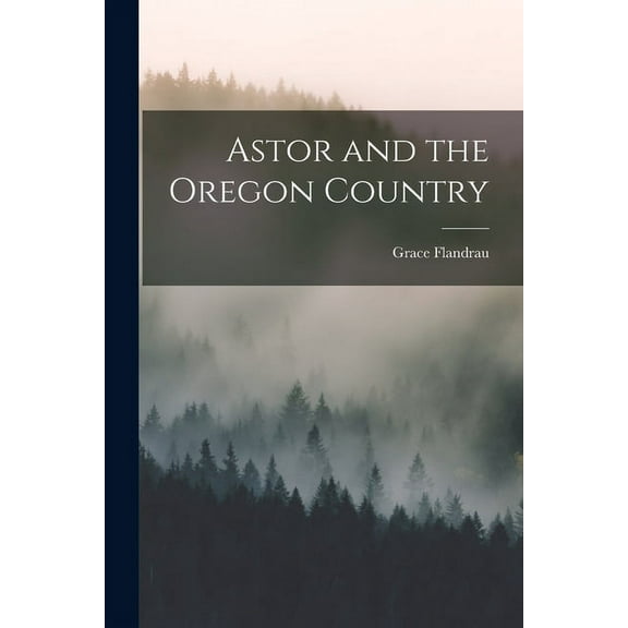 Astor and the Oregon Country [microform] (Paperback)