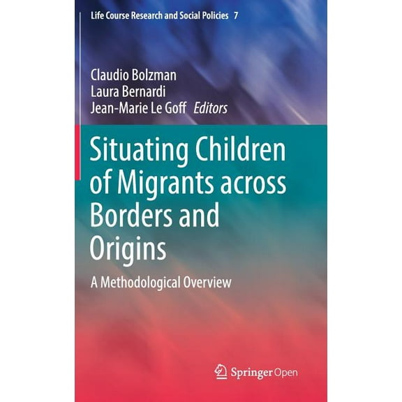 Life Course Research and Social Policies Situating Children of Migrants Across Borders and Origins: A Methodological Overview, Book 7, (Hardcover)
