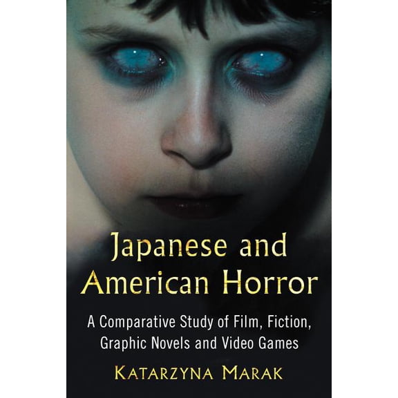 Japanese and American Horror: A Comparative Study of Film, Fiction, Graphic Novels and Video Games, (Paperback)