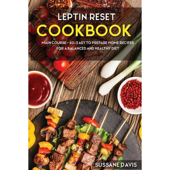Leptin Reset: MAIN COURSE - 60  Easy to prepare home recipes for a balanced and healthy diet