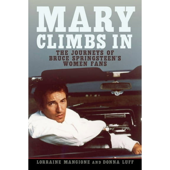 Mary Climbs in: The Journeys of Bruce Springsteen's Women Fans, (Hardcover)