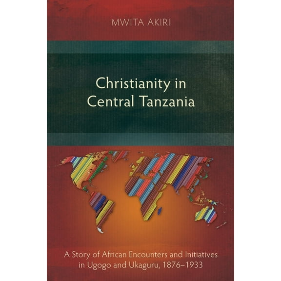 Studies in Christian History: Christianity in Central Tanzania: A Story of African Encounters and Initiatives in Ugogo and Ukaguru, 1876-1933 (Paperback)