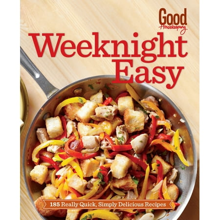 Good Housekeeping Weeknight Easy : 185 Really Quick, Simply Delicious Recipes