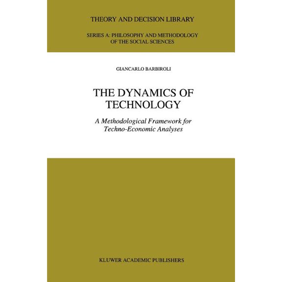 Theory and Decision Library A: The Dynamics of Technology: A Methodological Framework for Techno-Economic Analyses, Book 25, (Paperback)