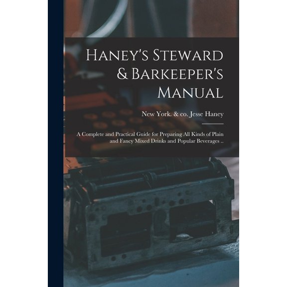 Haney's Steward & Barkeeper's Manual: A Complete and Practical Guide for Preparing All Kinds of Plain and Fancy Mixed Dr, (Paperback)