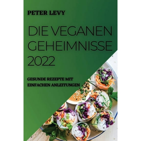 Die Veganen Geheimnisse 2022: Gesunde Rezepte Mit Einfachen Anleitungen, (Paperback)