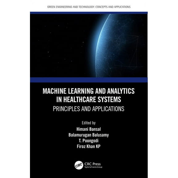 Green Engineering and Technology Machine Learning and Analytics in Healthcare Systems: Principles and Applications, (Hardcover)