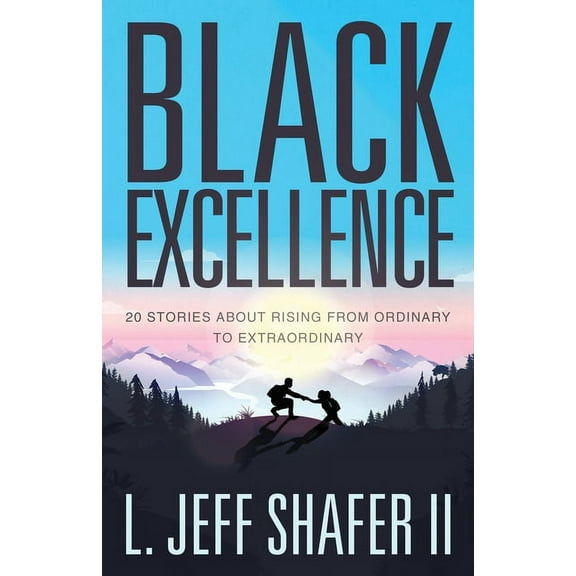Black Excellence: 20 Stories about Rising from Ordinary to Extraordinary, (Paperback)