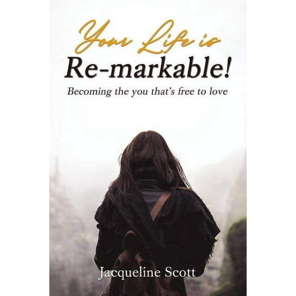 Your Life Is Re-Markable!: Becoming the You That's Free to Love, (Paperback)