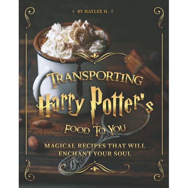 Transporting Harry Potter S Food To You Magical Recipes That Will Enchant Your Soul Paperback Walmart Com Walmart Com