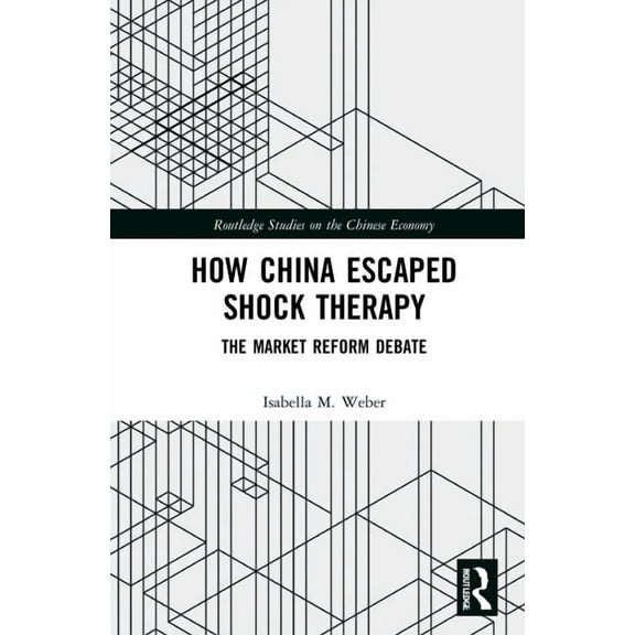 Routledge Studies on the Chinese Economy How China Escaped Shock Therapy: The Market Reform Debate, (Hardcover)