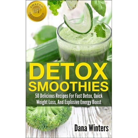 Detox Smoothies : 50 Delicious Recipes For Fast Detox, Quick Weight Loss, And Explosive Energy Boost - (Best Detox For Weight Loss Fast Recipes)