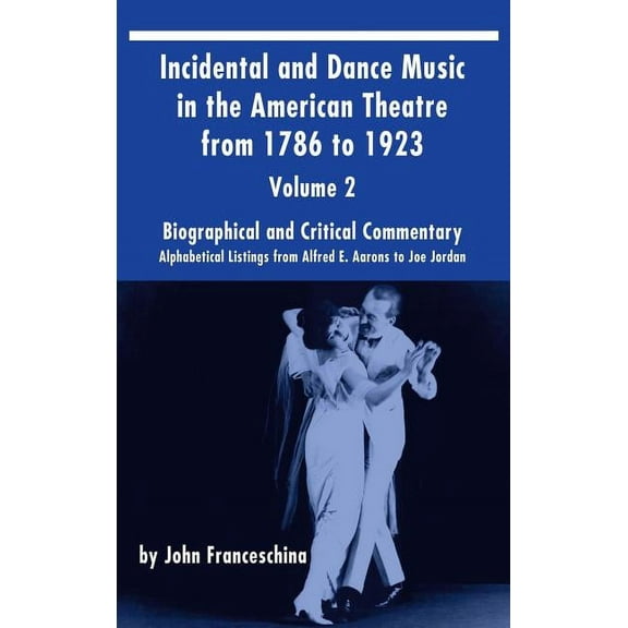 Incidental and Dance Music in the American Theatre from 1786 to 1923 (hardback) Vol. 2: Alphabetical Listings from Alfre, (Hardcover)