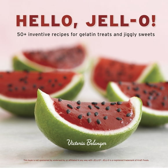 Hello, Jell-O!: 50+ Inventive Recipes for Gelatin Treats and Jiggly Sweets [A Cookbook] (Hardcover)