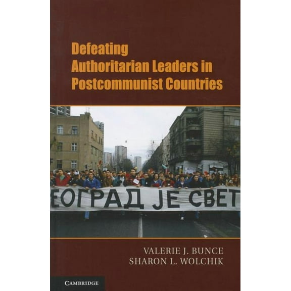 Cambridge Studies in Contentious Politic Defeating Authoritarian Leaders in Post-Communist Countries, (Hardcover)