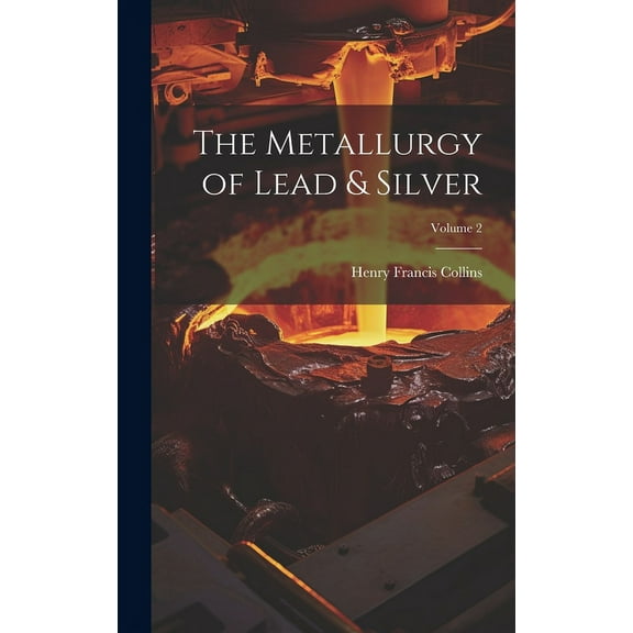The Metallurgy of Lead & Silver; Volume 2 (Hardcover)