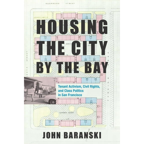 Housing the City by the Bay: Tenant Activism, Civil Rights, and Class Politics in San Francisco (Hardcover)