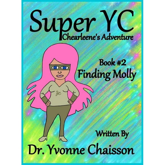 Super Yc Chearleene's Adventure Super YC Chearleene's Adventure: Finding Molly, Book 2, (Hardcover)