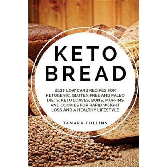 Keto Bread: Best Low Carb Recipes for Ketogenic, Gluten Free and Paloe Diets. Keto Loaves, Buns, Muffins, and Cookies for Rapid We