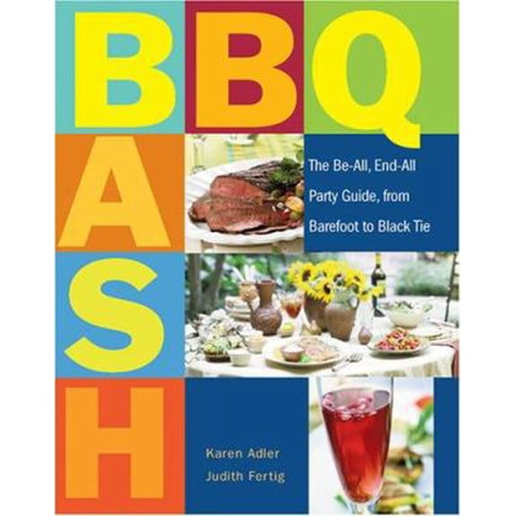 Pre-Owned Barbecue Bash: The Be-All, End-All Party Guide, from Barefoot to Black Tie (Hardcover) by Karen Adler, Judith Fertig