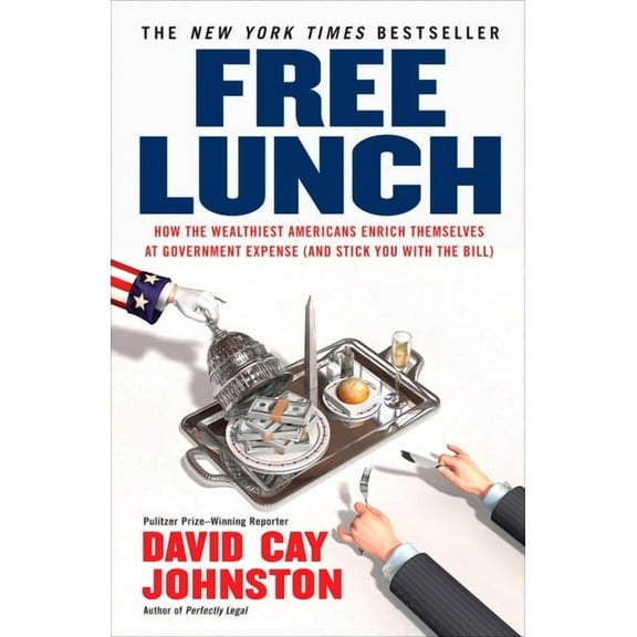 Free Lunch : How the Wealthiest Americans Enrich Themselves at Government Expense (and Stick You with the Bill) (Paperback)