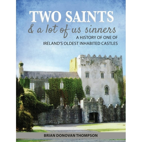 Two Saints & a Lot of Us Sinners: A History of One of Ireland's Oldest Inhabited Castles, (Paperback)